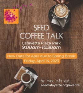 SEED Coffee Talk, Lafayette Plaza Park, 9a-10:30a, April 14, 2023